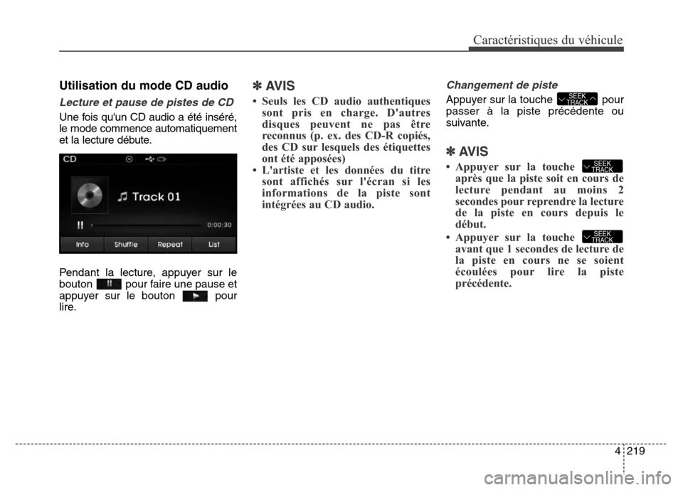 Hyundai Elantra 2016 Manuel du propriétaire (in French) 4219
Caractéristiques du véhicule
Utilisation du mode CD audio
Lecture et pause de pistes de CD
Une fois quun CD audio a été inséré,
le mode commence automatiquement
et la lecture débute.
Pend Hyundai Elantra 2016 Manuel du propriétaire (in French) 4219
Caractéristiques du véhicule
Utilisation du mode CD audio
Lecture et pause de pistes de CD
Une fois quun CD audio a été inséré,
le mode commence automatiquement
et la lecture débute.
Pend