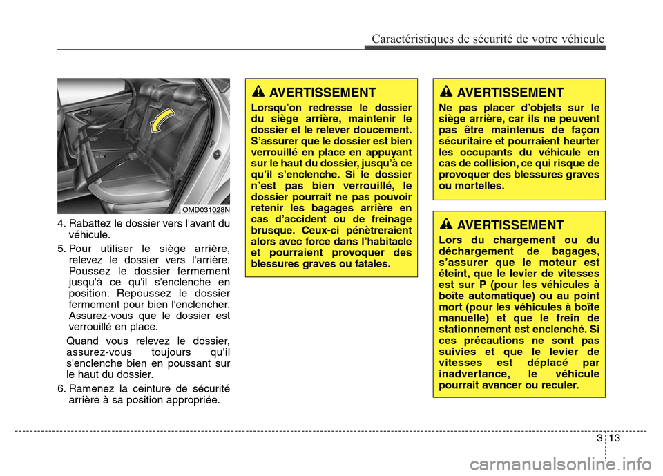Hyundai Elantra 2016  Manuel du propriétaire (in French) 313
Caractéristiques de sécurité de votre véhicule
4. Rabattez le dossier vers lavant duvéhicule.
5. Pour utiliser le siège arrière, relevez le dossier vers larrière.
Poussez le dossier ferm