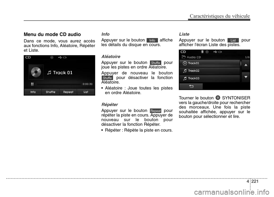 Hyundai Elantra 2016 Manuel du propriétaire (in French) 4221
Caractéristiques du véhicule
Menu du mode CD audio
Dans ce mode, vous aurez accès
aux fonctions Info, Aléatoire, Répéter
et Liste.
Info
Appuyer sur le bouton affiche
les détails du disque Hyundai Elantra 2016 Manuel du propriétaire (in French) 4221
Caractéristiques du véhicule
Menu du mode CD audio
Dans ce mode, vous aurez accès
aux fonctions Info, Aléatoire, Répéter
et Liste.
Info
Appuyer sur le bouton affiche
les détails du disque