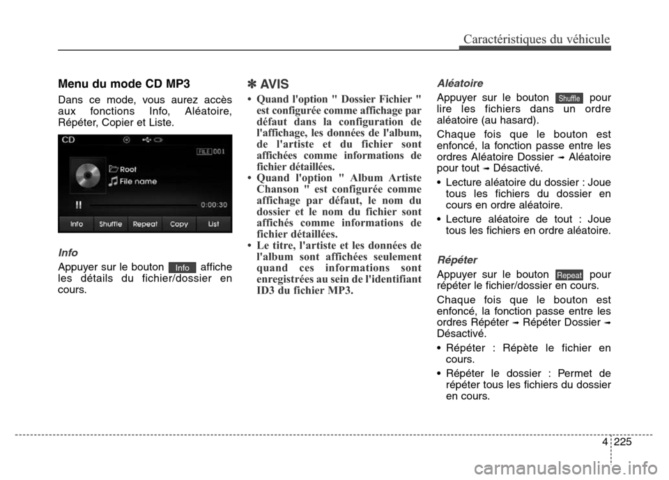 Hyundai Elantra 2016 Manuel du propriétaire (in French) 4225
Caractéristiques du véhicule
Menu du mode CD MP3
Dans ce mode, vous aurez accès
aux fonctions Info, Aléatoire,
Répéter, Copier et Liste.
Info
Appuyer sur le bouton affiche
les détails du Hyundai Elantra 2016 Manuel du propriétaire (in French) 4225
Caractéristiques du véhicule
Menu du mode CD MP3
Dans ce mode, vous aurez accès
aux fonctions Info, Aléatoire,
Répéter, Copier et Liste.
Info
Appuyer sur le bouton affiche
les détails du