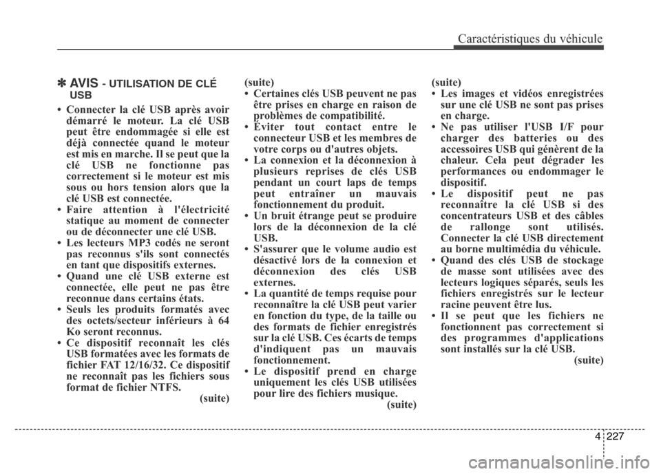 Hyundai Elantra 2016 Manuel du propriétaire (in French) 4227
Caractéristiques du véhicule
✽AVIS - UTILISATION DE CLÉ
USB
• Connecter la clé USB après avoir démarré le moteur. La clé USB
peut être endommagée si elle est
déjà connectée quand Hyundai Elantra 2016 Manuel du propriétaire (in French) 4227
Caractéristiques du véhicule
✽AVIS - UTILISATION DE CLÉ
USB
• Connecter la clé USB après avoir démarré le moteur. La clé USB
peut être endommagée si elle est
déjà connectée quand