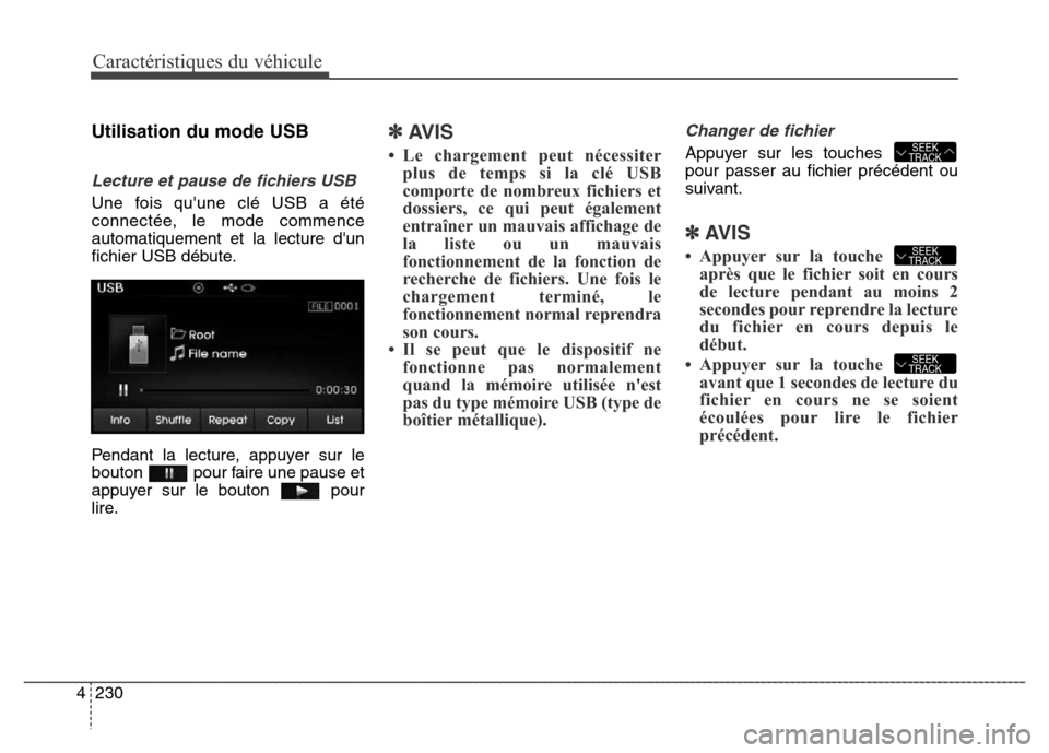 Hyundai Elantra 2016 Manuel du propriétaire (in French) Caractéristiques du véhicule
230
4
Utilisation du mode USB
Lecture et pause de fichiers USB
Une fois quune clé USB a été
connectée, le mode commence
automatiquement et la lecture dun
fichier U Hyundai Elantra 2016 Manuel du propriétaire (in French) Caractéristiques du véhicule
230
4
Utilisation du mode USB
Lecture et pause de fichiers USB
Une fois quune clé USB a été
connectée, le mode commence
automatiquement et la lecture dun
fichier U