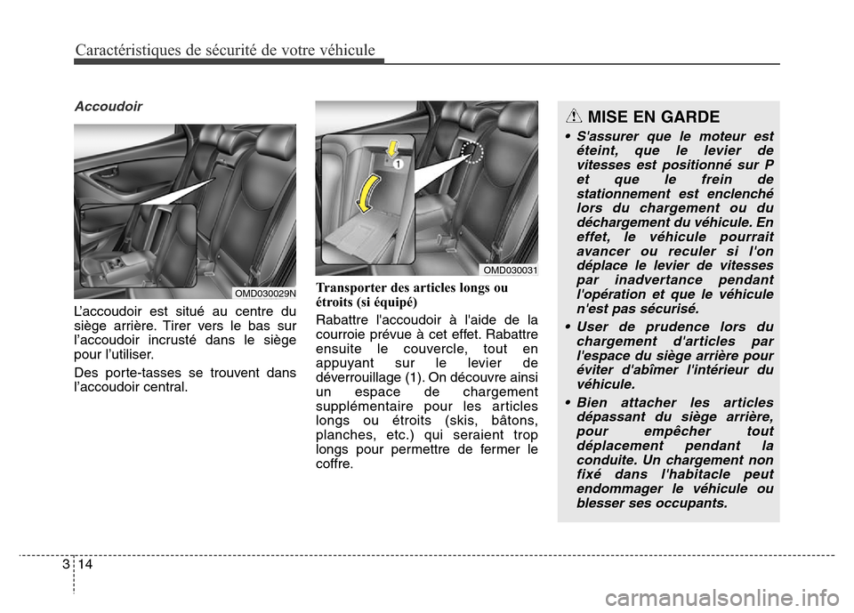 Hyundai Elantra 2016  Manuel du propriétaire (in French) Caractéristiques de sécurité de votre véhicule
14
3
Accoudoir 
L’accoudoir est situé au centre du
siège arrière. Tirer vers le bas sur
l’accoudoir incrusté dans le siège
pour l’utiliser