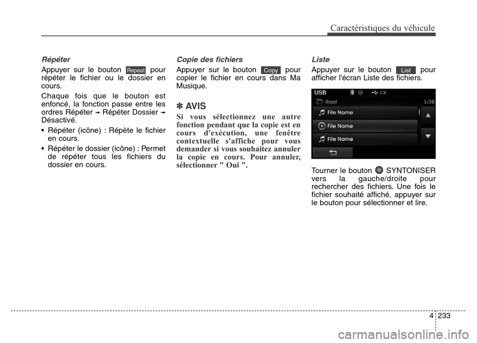 Hyundai Elantra 2016 Manuel du propriétaire (in French) 4233
Caractéristiques du véhicule
Répéter
Appuyer sur le bouton pour
répéter le fichier ou le dossier en
cours.
Chaque fois que le bouton est
enfoncé, la fonction passe entre les
ordres Répé Hyundai Elantra 2016 Manuel du propriétaire (in French) 4233
Caractéristiques du véhicule
Répéter
Appuyer sur le bouton pour
répéter le fichier ou le dossier en
cours.
Chaque fois que le bouton est
enfoncé, la fonction passe entre les
ordres Répé