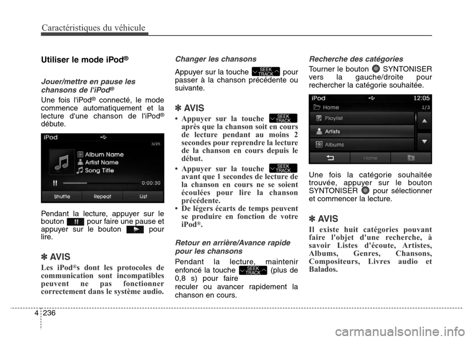 Hyundai Elantra 2016 Manuel du propriétaire (in French) Caractéristiques du véhicule
236
4
Utiliser le mode iPod®
Jouer/mettre en pause les
chansons de liPod®
Une fois liPod®connecté, le mode
commence automatiquement et la
lecture dune chanson de Hyundai Elantra 2016 Manuel du propriétaire (in French) Caractéristiques du véhicule
236
4
Utiliser le mode iPod®
Jouer/mettre en pause les
chansons de liPod®
Une fois liPod®connecté, le mode
commence automatiquement et la
lecture dune chanson de