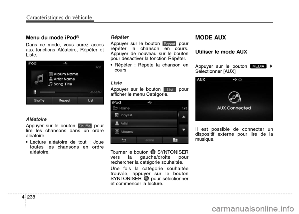 Hyundai Elantra 2016 Manuel du propriétaire (in French) Caractéristiques du véhicule
238
4
Menu du mode iPod®
Dans ce mode, vous aurez accès
aux fonctions Aléatoire, Répéter et
Liste.
Aléatoire
Appuyer sur le bouton pour
lire les chansons dans un Hyundai Elantra 2016 Manuel du propriétaire (in French) Caractéristiques du véhicule
238
4
Menu du mode iPod®
Dans ce mode, vous aurez accès
aux fonctions Aléatoire, Répéter et
Liste.
Aléatoire
Appuyer sur le bouton pour
lire les chansons dans un