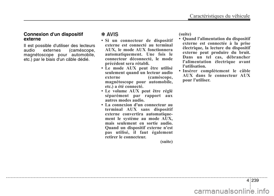 Hyundai Elantra 2016 Manuel du propriétaire (in French) 4239
Caractéristiques du véhicule
Connexion dun dispositif
externe
Il est possible dutiliser des lecteurs
audio externes (caméscope,
magnétoscope pour automobile,
etc.) par le biais dun câble Hyundai Elantra 2016 Manuel du propriétaire (in French) 4239
Caractéristiques du véhicule
Connexion dun dispositif
externe
Il est possible dutiliser des lecteurs
audio externes (caméscope,
magnétoscope pour automobile,
etc.) par le biais dun câble