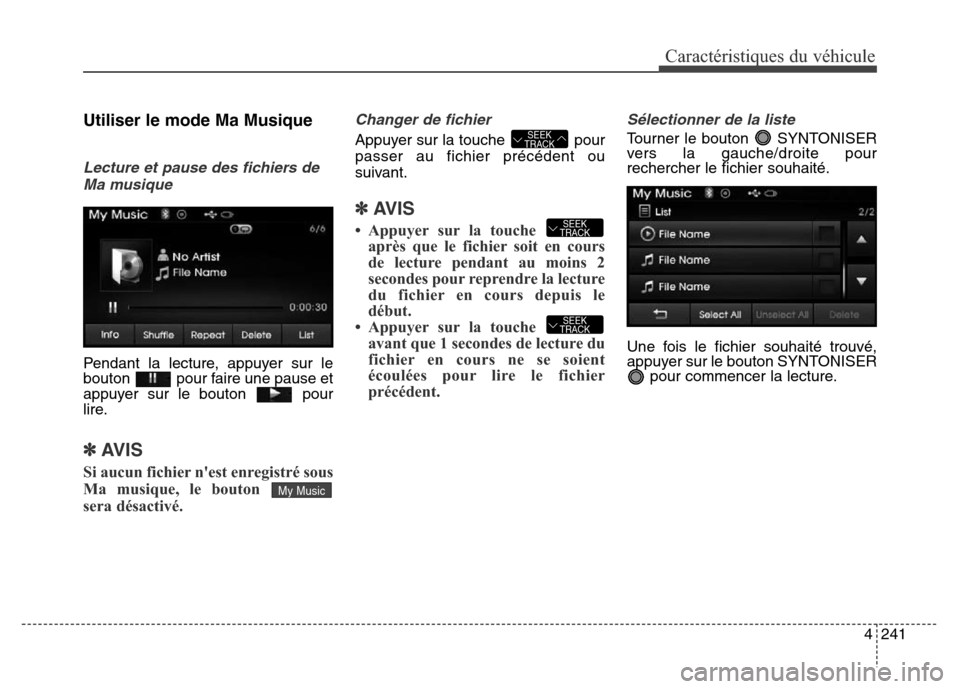 Hyundai Elantra 2016 Manuel du propriétaire (in French) 4241
Caractéristiques du véhicule
Utiliser le mode Ma Musique
Lecture et pause des fichiers deMa musique
Pendant la lecture, appuyer sur le
bouton pour faire une pause et
appuyer sur le bouton pou Hyundai Elantra 2016 Manuel du propriétaire (in French) 4241
Caractéristiques du véhicule
Utiliser le mode Ma Musique
Lecture et pause des fichiers deMa musique
Pendant la lecture, appuyer sur le
bouton pour faire une pause et
appuyer sur le bouton pou
