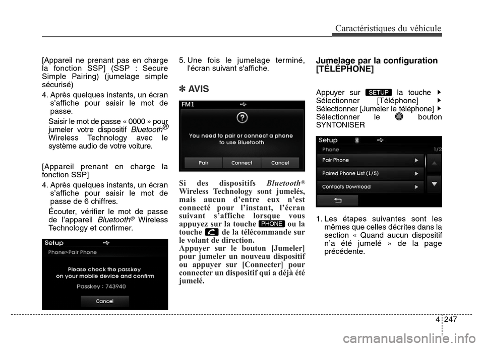 Hyundai Elantra 2016  Manuel du propriétaire (in French) 4247
Caractéristiques du véhicule
[Appareil ne prenant pas en charge
la fonction SSP] (SSP : Secure
Simple Pairing) (jumelage simple
sécurisé)
4. Après quelques instants, un écrans’affiche pou