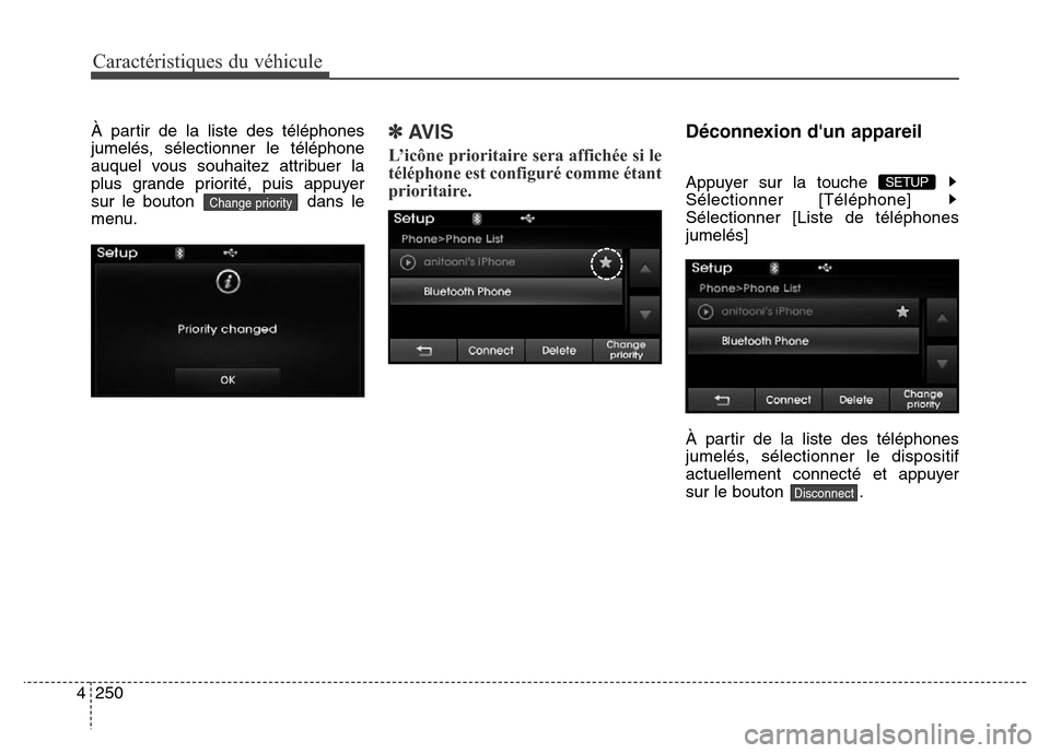 Hyundai Elantra 2016 Manuel du propriétaire (in French) Caractéristiques du véhicule
250
4
À partir de la liste des téléphones
jumelés, sélectionner le téléphone
auquel vous souhaitez attribuer la
plus grande priorité, puis appuyer
sur le bouton Hyundai Elantra 2016 Manuel du propriétaire (in French) Caractéristiques du véhicule
250
4
À partir de la liste des téléphones
jumelés, sélectionner le téléphone
auquel vous souhaitez attribuer la
plus grande priorité, puis appuyer
sur le bouton