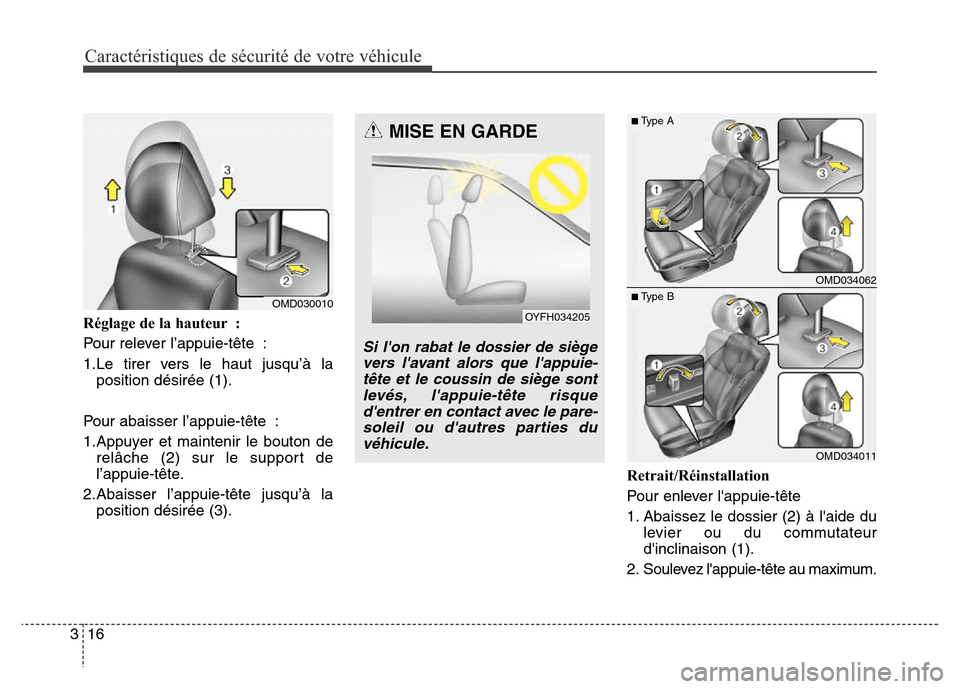 Hyundai Elantra 2016  Manuel du propriétaire (in French) Caractéristiques de sécurité de votre véhicule
16
3
Réglage de la hauteur : 
Pour relever l’appuie-tête :
1.Le tirer vers le haut jusqu’à la
position désirée (1).
Pour abaisser l’appuie