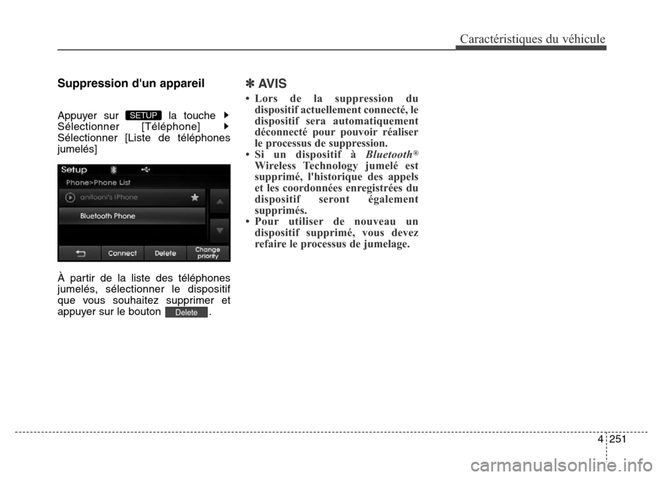 Hyundai Elantra 2016  Manuel du propriétaire (in French) 4251
Caractéristiques du véhicule
Suppression dun appareil
Appuyer sur  la touche 
Sélectionner [Téléphone] 
Sélectionner [Liste de téléphones
jumelés]
À partir de la liste des téléphones