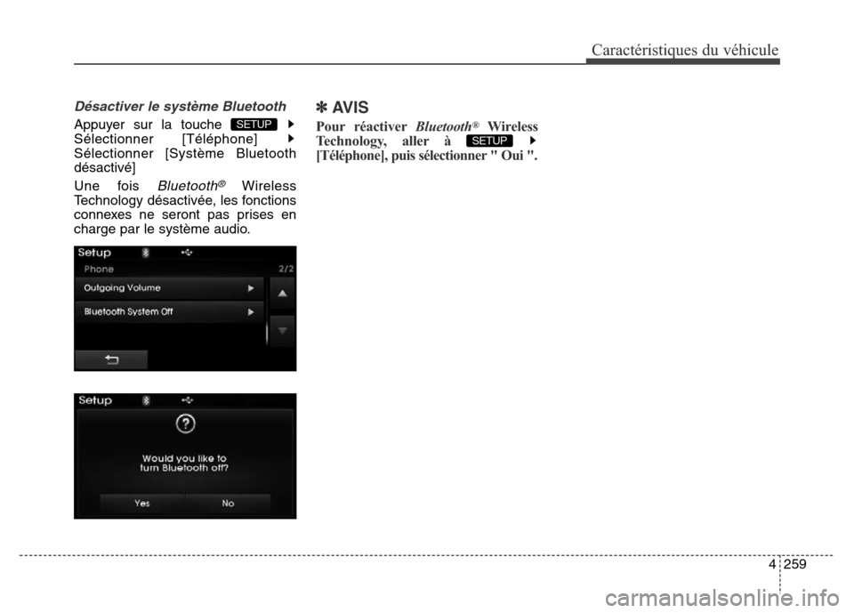 Hyundai Elantra 2016  Manuel du propriétaire (in French) 4259
Caractéristiques du véhicule
Désactiver le système Bluetooth
Appuyer sur la touche 
Sélectionner [Téléphone] 
Sélectionner [Système Bluetooth
désactivé]
Une fois 
Bluetooth®Wireless
T
