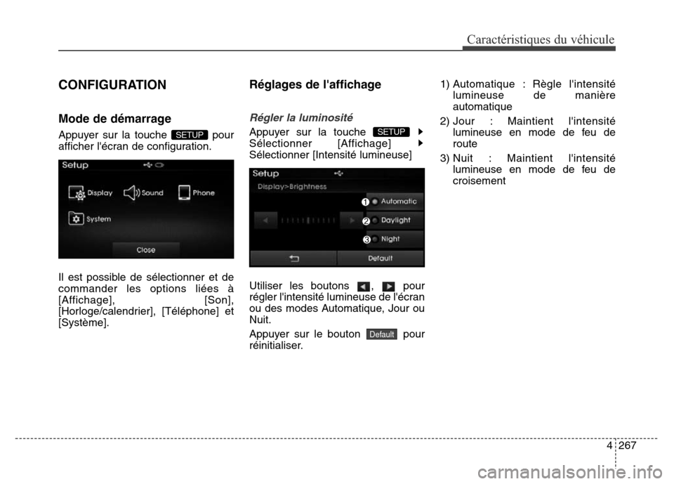 Hyundai Elantra 2016 Manuel du propriétaire (in French) 4267
Caractéristiques du véhicule
CONFIGURATION
Mode de démarrage
Appuyer sur la touche pour
afficher lécran de configuration.
Il est possible de sélectionner et de
commander les options liées Hyundai Elantra 2016 Manuel du propriétaire (in French) 4267
Caractéristiques du véhicule
CONFIGURATION
Mode de démarrage
Appuyer sur la touche pour
afficher lécran de configuration.
Il est possible de sélectionner et de
commander les options liées