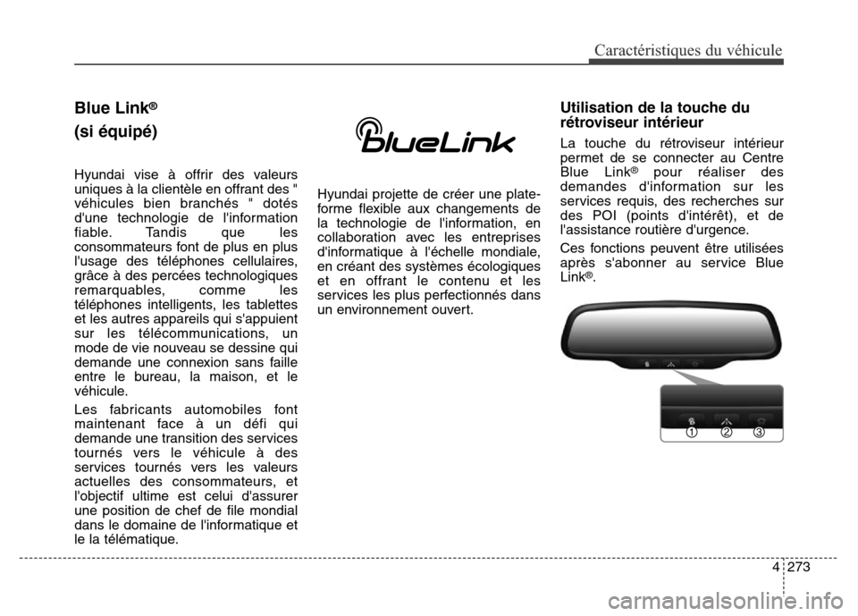 Hyundai Elantra 2016 Manuel du propriétaire (in French) 4273
Caractéristiques du véhicule
Blue Link®
(si équipé)
Hyundai vise à offrir des valeurs
uniques à la clientèle en offrant des "
véhicules bien branchés " dotés
dune technologie de linf Hyundai Elantra 2016 Manuel du propriétaire (in French) 4273
Caractéristiques du véhicule
Blue Link®
(si équipé)
Hyundai vise à offrir des valeurs
uniques à la clientèle en offrant des "
véhicules bien branchés " dotés
dune technologie de linf