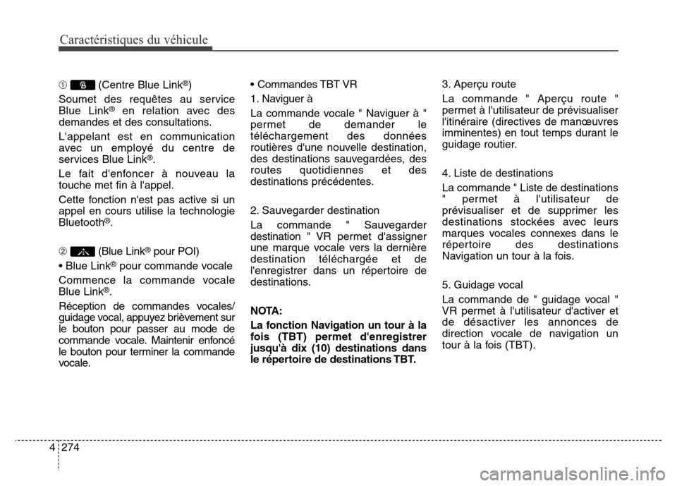 Hyundai Elantra 2016 Manuel du propriétaire (in French) 274
4
Caractéristiques du véhicule
➀ (Centre Blue Link®)
Soumet des requêtes au service
Blue Link
®en relation avec des
demandes et des consultations.
Lappelant est en communication
avec un e Hyundai Elantra 2016 Manuel du propriétaire (in French) 274
4
Caractéristiques du véhicule
➀ (Centre Blue Link®)
Soumet des requêtes au service
Blue Link
®en relation avec des
demandes et des consultations.
Lappelant est en communication
avec un e