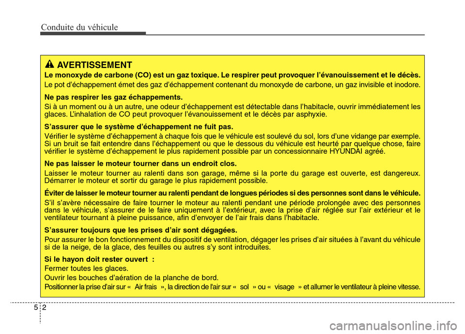 Hyundai Elantra 2016 Manuel du propriétaire (in French) Conduite du véhicule
25
AVERTISSEMENT
Le monoxyde de carbone (CO) est un gaz toxique. Le respirer peut provoquer l’évanouissement et le décès.
Le pot d’échappement émet des gaz d’échappem Hyundai Elantra 2016 Manuel du propriétaire (in French) Conduite du véhicule
25
AVERTISSEMENT
Le monoxyde de carbone (CO) est un gaz toxique. Le respirer peut provoquer l’évanouissement et le décès.
Le pot d’échappement émet des gaz d’échappem