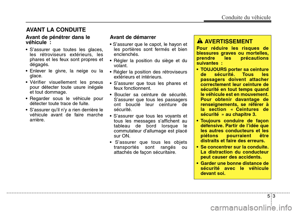 Hyundai Elantra 2016 Manuel du propriétaire (in French) AVANT LA CONDUITE
53
Conduite du véhicule
Avant de pénétrer dans le
véhicule :
• S’assurer que toutes les glaces,les rétroviseurs extérieurs, les
phares et les feux sont propres et
dégagé Hyundai Elantra 2016 Manuel du propriétaire (in French) AVANT LA CONDUITE
53
Conduite du véhicule
Avant de pénétrer dans le
véhicule :
• S’assurer que toutes les glaces,les rétroviseurs extérieurs, les
phares et les feux sont propres et
dégagé