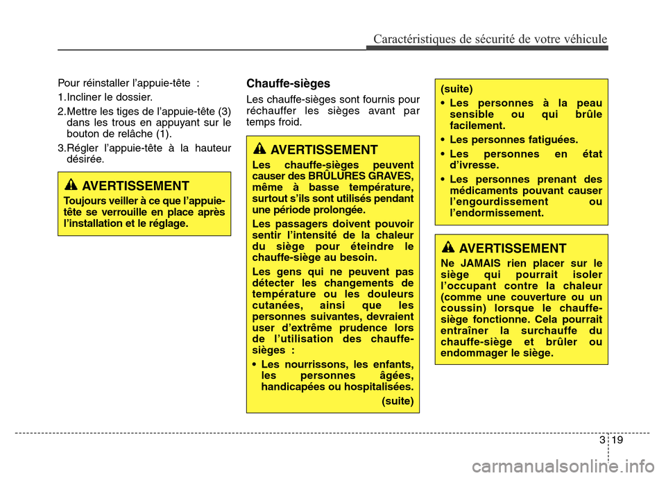 Hyundai Elantra 2016  Manuel du propriétaire (in French) 319
Caractéristiques de sécurité de votre véhicule
Pour réinstaller l’appuie-tête :
1.Incliner le dossier.
2.Mettre les tiges de l’appuie-tête (3)dans les trous en appuyant sur le
bouton de