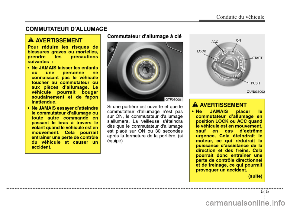 Hyundai Elantra 2016 Manuel du propriétaire (in French) Commutateur d’allumage à clé
Si une portière est ouverte et que le
commutateur dallumage nest pas
sur ON, le commutateur dallumage
sallumera. La veilleuse séteindra
dès que le commutateur Hyundai Elantra 2016 Manuel du propriétaire (in French) Commutateur d’allumage à clé
Si une portière est ouverte et que le
commutateur dallumage nest pas
sur ON, le commutateur dallumage
sallumera. La veilleuse séteindra
dès que le commutateur