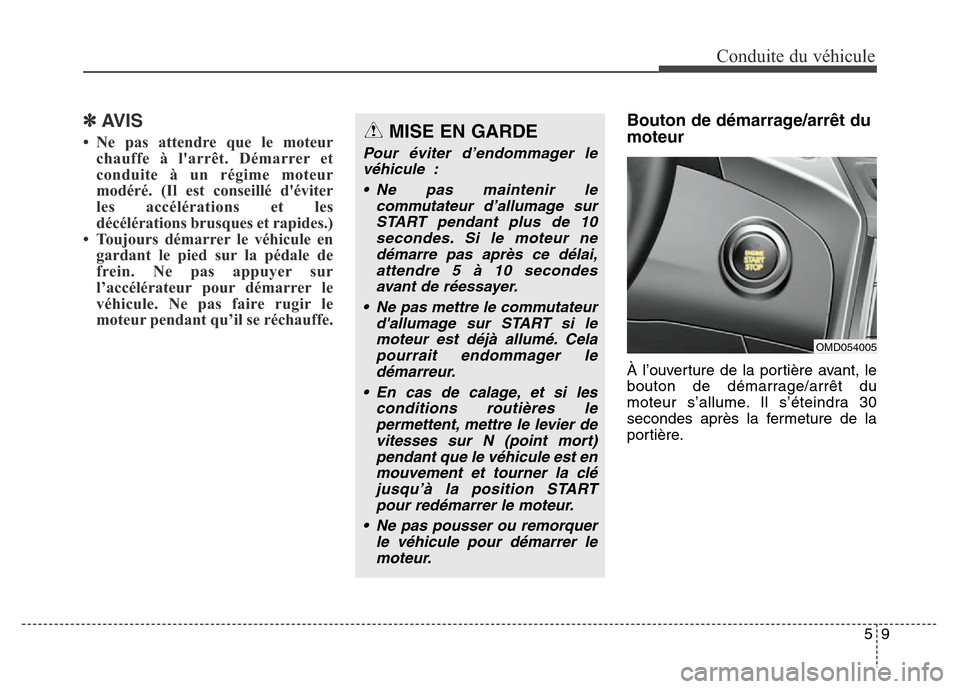 Hyundai Elantra 2016 Manuel du propriétaire (in French) 59
Conduite du véhicule
✽AVIS
• Ne pas attendre que le moteurchauffe à larrêt. Démarrer et
conduite à un régime moteur
modéré. (Il est conseillé déviter
les accélérations et les
déc Hyundai Elantra 2016 Manuel du propriétaire (in French) 59
Conduite du véhicule
✽AVIS
• Ne pas attendre que le moteurchauffe à larrêt. Démarrer et
conduite à un régime moteur
modéré. (Il est conseillé déviter
les accélérations et les
déc