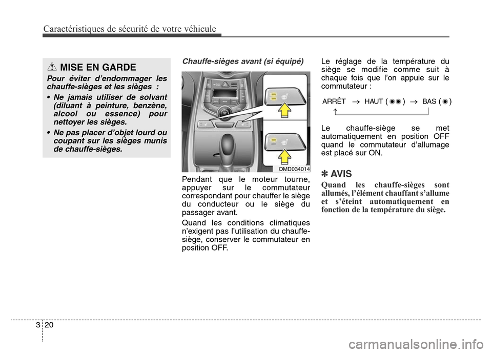 Hyundai Elantra 2016  Manuel du propriétaire (in French) Caractéristiques de sécurité de votre véhicule
20
3
ARRÊT→HAUT()  →BAS()
→
Chauffe-sièges avant (si équipé) 
Pendant que le moteur tourne,
appuyer sur le commutateur
correspondant pour c