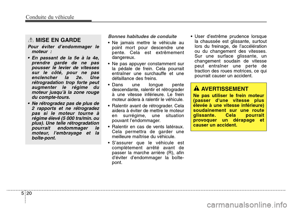 Hyundai Elantra 2016 Manuel du propriétaire (in French) Conduite du véhicule
20
5
Bonnes habitudes de conduite
• Ne jamais mettre le véhicule au
point mort pour descendre une
pente. Cela est extrêmement
dangereux.
• Ne pas appuyer constamment sur l Hyundai Elantra 2016 Manuel du propriétaire (in French) Conduite du véhicule
20
5
Bonnes habitudes de conduite
• Ne jamais mettre le véhicule au
point mort pour descendre une
pente. Cela est extrêmement
dangereux.
• Ne pas appuyer constamment sur l
