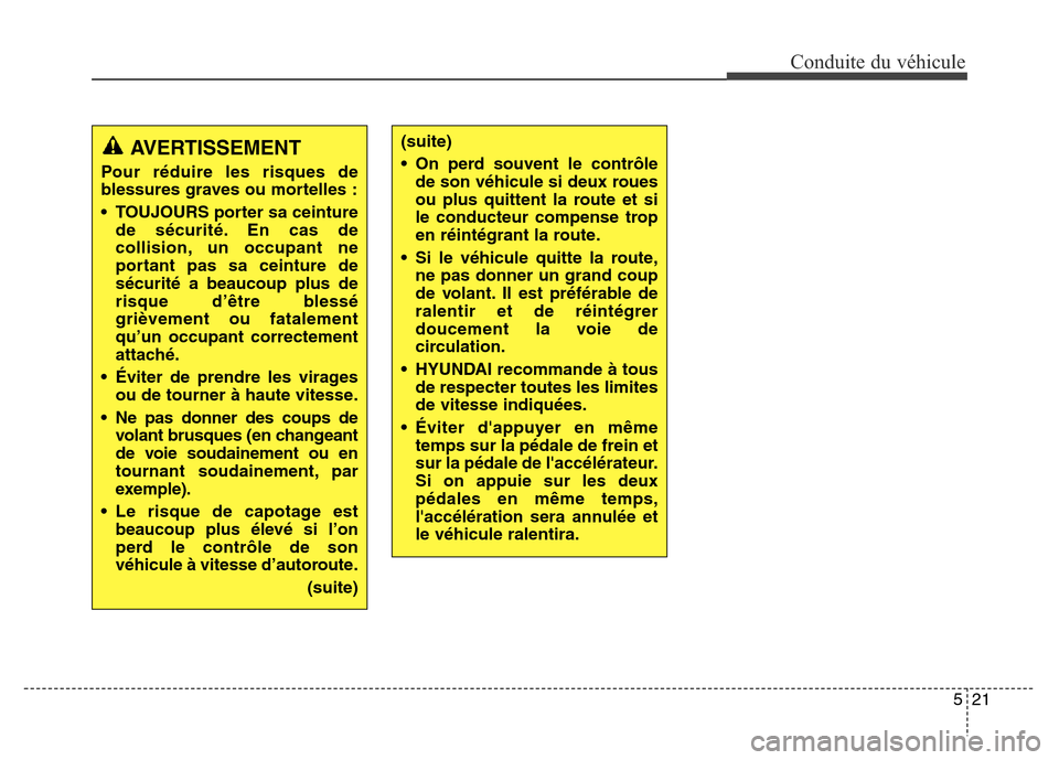 Hyundai Elantra 2016 Manuel du propriétaire (in French) 521
Conduite du véhicule
AVERTISSEMENT
Pour réduire les risques de
blessures graves ou mortelles :
• TOUJOURS porter sa ceinturede sécurité. En cas de
collision, un occupant ne
portant pas sa ce Hyundai Elantra 2016 Manuel du propriétaire (in French) 521
Conduite du véhicule
AVERTISSEMENT
Pour réduire les risques de
blessures graves ou mortelles :
• TOUJOURS porter sa ceinturede sécurité. En cas de
collision, un occupant ne
portant pas sa ce