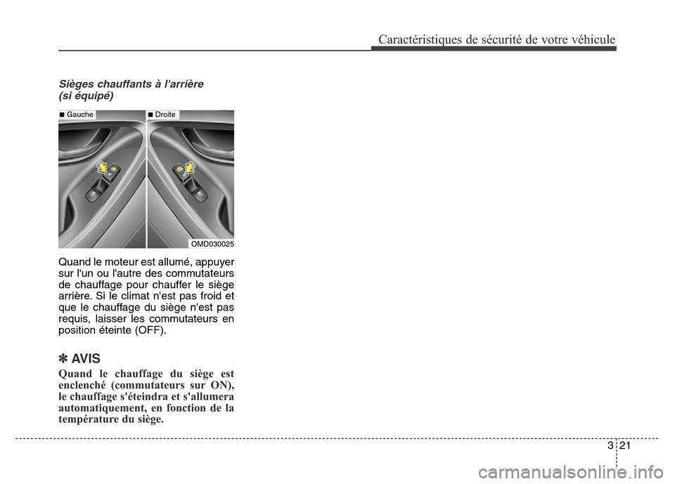 Hyundai Elantra 2016  Manuel du propriétaire (in French) 321
Caractéristiques de sécurité de votre véhicule
Sièges chauffants à larrière (si équipé)
Quand le moteur est allumé, appuyer
sur lun ou lautre des commutateurs
de chauffage pour chauff