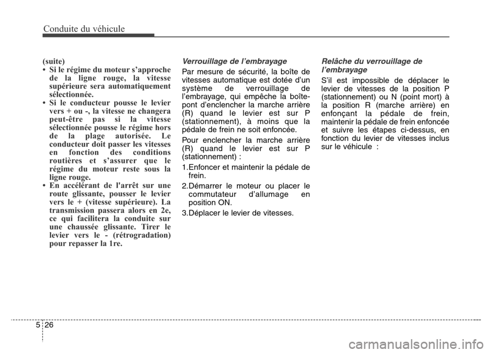 Hyundai Elantra 2016 Manuel du propriétaire (in French) Conduite du véhicule
26
5
(suite)
• Si le régime du moteur s’approche
de la ligne rouge, la vitesse
supérieure sera automatiquement
sélectionnée.
• Si le conducteur pousse le levier vers + Hyundai Elantra 2016 Manuel du propriétaire (in French) Conduite du véhicule
26
5
(suite)
• Si le régime du moteur s’approche
de la ligne rouge, la vitesse
supérieure sera automatiquement
sélectionnée.
• Si le conducteur pousse le levier vers +
