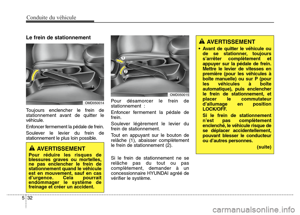 Hyundai Elantra 2016 Manuel du propriétaire (in French) Conduite du véhicule
32
5
Le frein de stationnement
Toujours enclencher le frein de
stationnement avant de quitter le
véhicule.
Enfoncer fermement la pédale de frein.
Soulever le levier du frein d Hyundai Elantra 2016 Manuel du propriétaire (in French) Conduite du véhicule
32
5
Le frein de stationnement
Toujours enclencher le frein de
stationnement avant de quitter le
véhicule.
Enfoncer fermement la pédale de frein.
Soulever le levier du frein d