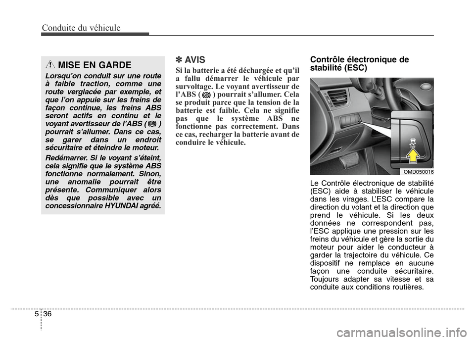 Hyundai Elantra 2016  Manuel du propriétaire (in French) Conduite du véhicule
36
5
✽AVIS
Si la batterie a été déchargée et qu’il
a fallu démarrer le véhicule par
survoltage. Le voyant avertisseur de
l’ABS ( ) pourrait s’allumer. Cela
se produ