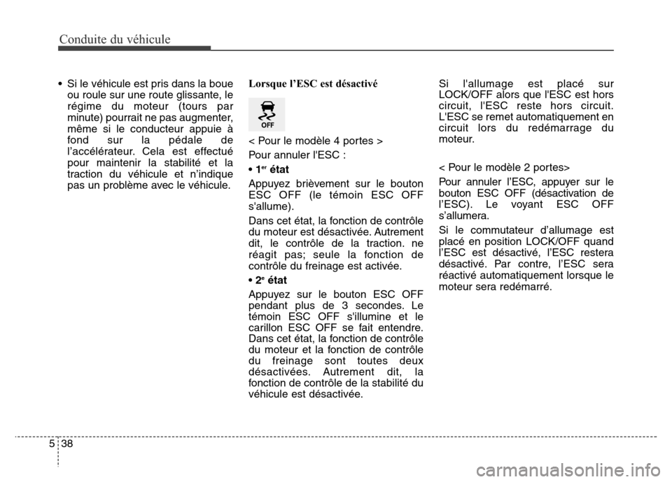 Hyundai Elantra 2016  Manuel du propriétaire (in French) Conduite du véhicule
38
5
• Si le véhicule est pris dans la boue
ou roule sur une route glissante, le
régime du moteur (tours par
minute) pourrait ne pas augmenter,
même si le conducteur appuie 