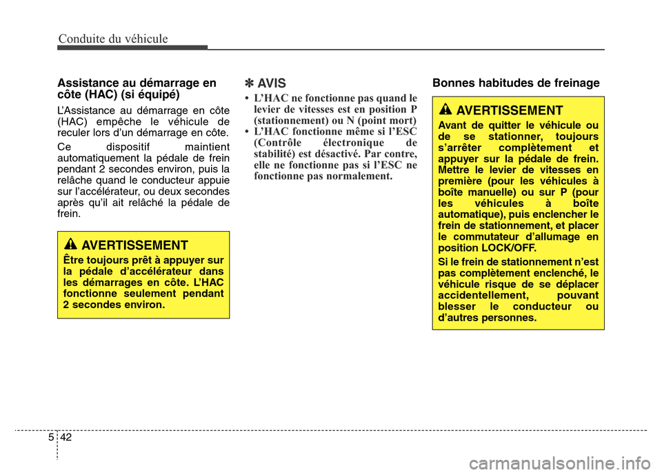 Hyundai Elantra 2016  Manuel du propriétaire (in French) Conduite du véhicule
42
5
Assistance au démarrage en
côte (HAC) (si équipé)
L’Assistance au démarrage en côte
(HAC) empêche le véhicule de
reculer lors d’un démarrage en côte.
Ce dispos