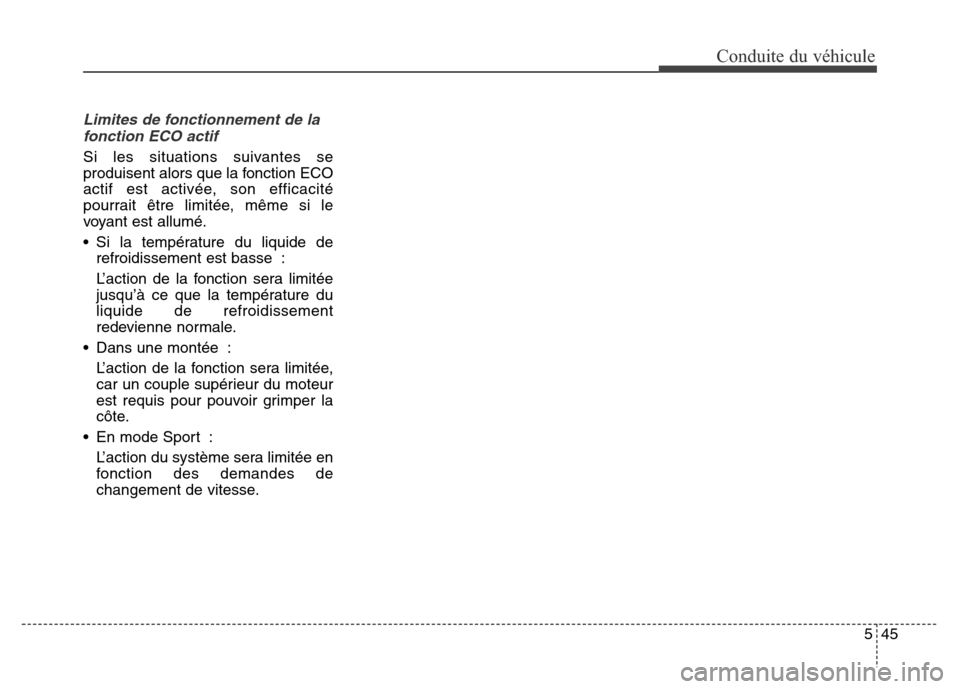 Hyundai Elantra 2016  Manuel du propriétaire (in French) 545
Conduite du véhicule
Limites de fonctionnement de lafonction ECO actif
Si les situations suivantes se
produisent alors que la fonction ECO
actif est activée, son efficacité
pourrait être limit