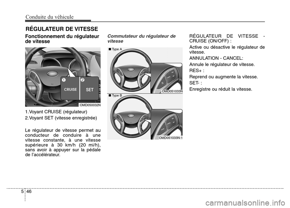 Hyundai Elantra 2016  Manuel du propriétaire (in French) Conduite du véhicule
46
5
Fonctionnement du régulateur
de vitesse
1.Voyant CRUISE (régulateur)
2.Voyant SET (vitesse enregistrée)
Le régulateur de vitesse permet au
conducteur de conduire à une
