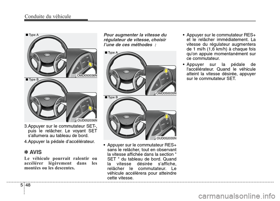 Hyundai Elantra 2016  Manuel du propriétaire (in French) Conduite du véhicule
48
5
3.Appuyer sur le commutateur SET-,
puis le relâcher. Le voyant SET
sallumera au tableau de bord.
4.Appuyer la pédale d’accélérateur.
✽AVIS
Le véhicule pourrait ral