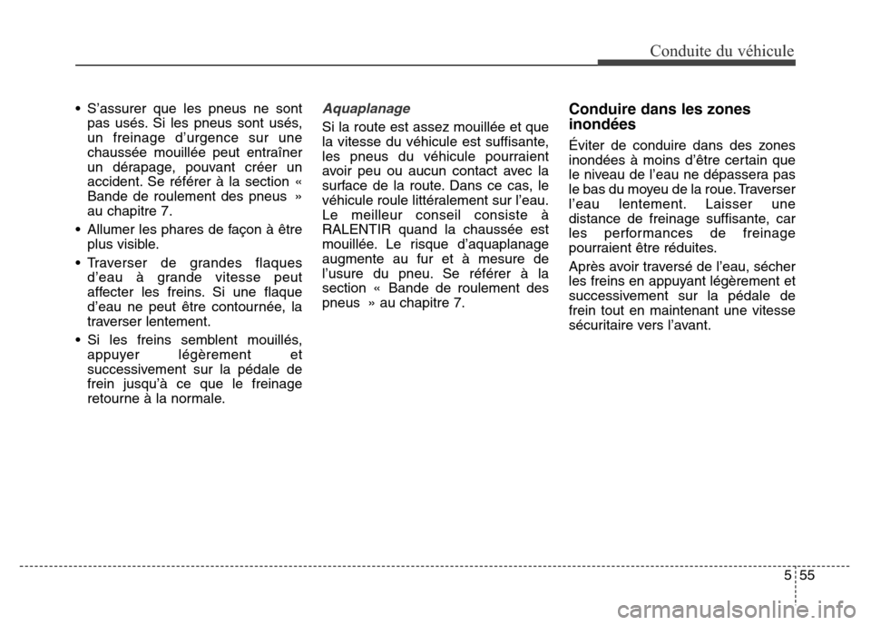 Hyundai Elantra 2016  Manuel du propriétaire (in French) 555
Conduite du véhicule
• S’assurer que les pneus ne sontpas usés. Si les pneus sont usés,
un freinage d’urgence sur une
chaussée mouillée peut entraîner
un dérapage, pouvant créer un
a
