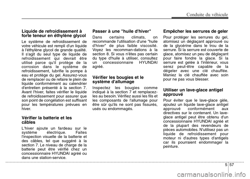 Hyundai Elantra 2016  Manuel du propriétaire (in French) 557
Conduite du véhicule
Liquide de refroidissement à
forte teneur en éthylène glycol
Le système de refroidissement de
votre véhicule est rempli dun liquide
à léthylène glycol de grande qua
