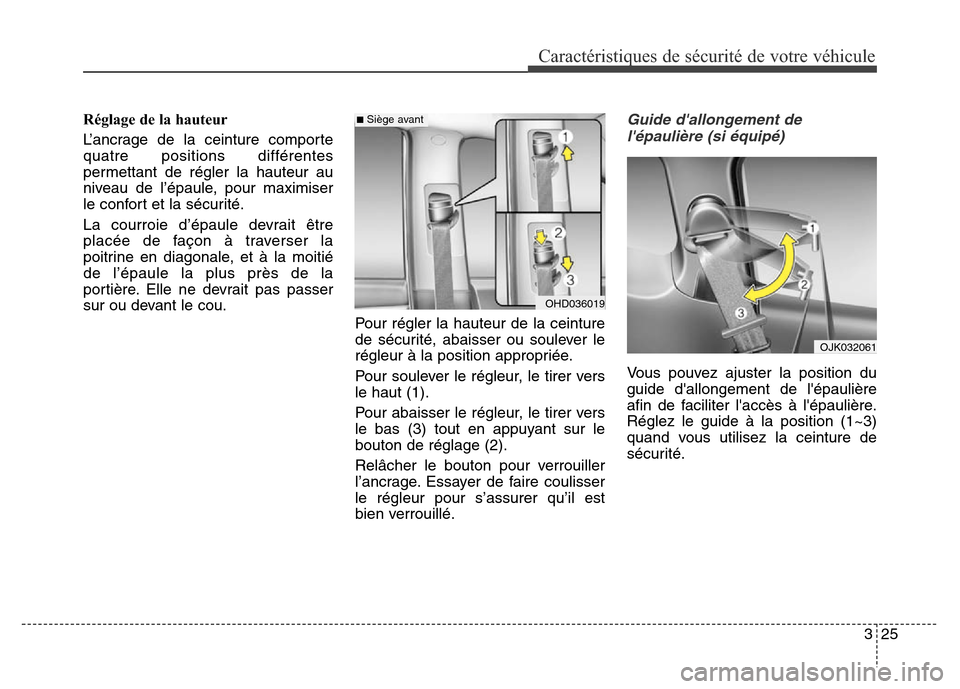 Hyundai Elantra 2016 Manuel du propriétaire (in French) 325
Caractéristiques de sécurité de votre véhicule
Réglage de la hauteur
L’ancrage de la ceinture comporte
quatre positions différentes
permettant de régler la hauteur au
niveau de l’épaul Hyundai Elantra 2016 Manuel du propriétaire (in French) 325
Caractéristiques de sécurité de votre véhicule
Réglage de la hauteur
L’ancrage de la ceinture comporte
quatre positions différentes
permettant de régler la hauteur au
niveau de l’épaul
