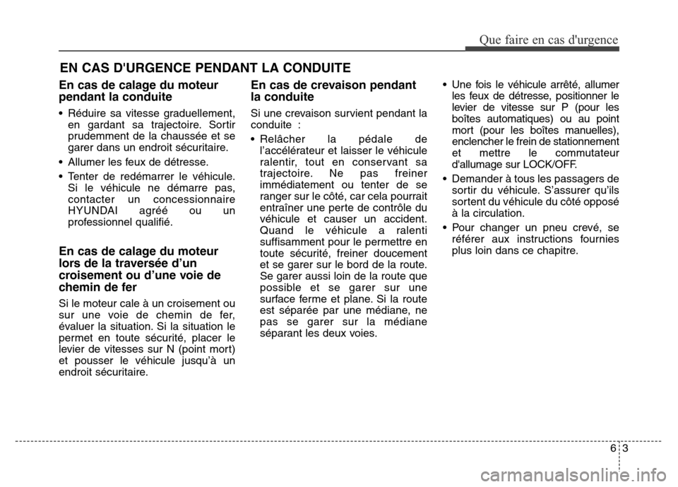 Hyundai Elantra 2016 Manuel du propriétaire (in French) En cas de calage du moteur
pendant la conduite
• Réduire sa vitesse graduellement,en gardant sa trajectoire. Sortir
prudemment de la chaussée et se
garer dans un endroit sécuritaire.
• Allumer Hyundai Elantra 2016 Manuel du propriétaire (in French) En cas de calage du moteur
pendant la conduite
• Réduire sa vitesse graduellement,en gardant sa trajectoire. Sortir
prudemment de la chaussée et se
garer dans un endroit sécuritaire.
• Allumer