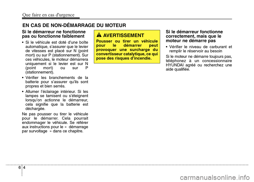 Hyundai Elantra 2016 Manuel du propriétaire (in French) EN CAS DE NON-DÉMARRAGE DU MOTEUR
Que faire en cas durgence
4646
Si le démarreur ne fonctionne
pas ou fonctionne faiblement
• Si le véhicule est doté d’une boîteautomatique, s’assurer que Hyundai Elantra 2016 Manuel du propriétaire (in French) EN CAS DE NON-DÉMARRAGE DU MOTEUR
Que faire en cas durgence
4646
Si le démarreur ne fonctionne
pas ou fonctionne faiblement
• Si le véhicule est doté d’une boîteautomatique, s’assurer que