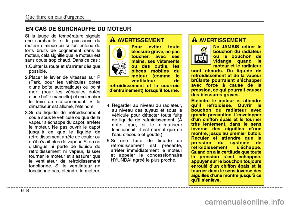 Hyundai Elantra 2016 Manuel du propriétaire (in French) EN CAS DE SURCHAUFFE DU MOTEUR
Que faire en cas durgence
8686
Si la jauge de température signale
une surchauffe, si la puissance du
moteur diminue ou si l’on entend de
forts bruits de cognement d Hyundai Elantra 2016 Manuel du propriétaire (in French) EN CAS DE SURCHAUFFE DU MOTEUR
Que faire en cas durgence
8686
Si la jauge de température signale
une surchauffe, si la puissance du
moteur diminue ou si l’on entend de
forts bruits de cognement d