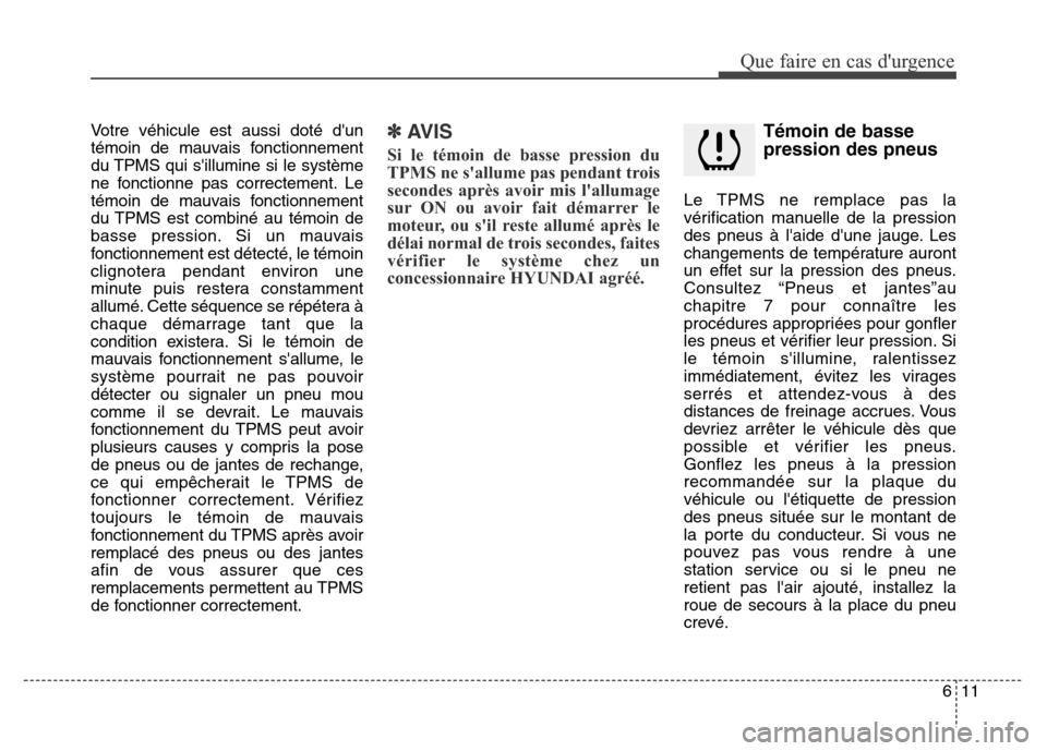 Hyundai Elantra 2016  Manuel du propriétaire (in French) Votre véhicule est aussi doté dun
témoin de mauvais fonctionnement
du TPMS qui sillumine si le système
ne fonctionne pas correctement. Le
témoin de mauvais fonctionnement
du TPMS est combiné a