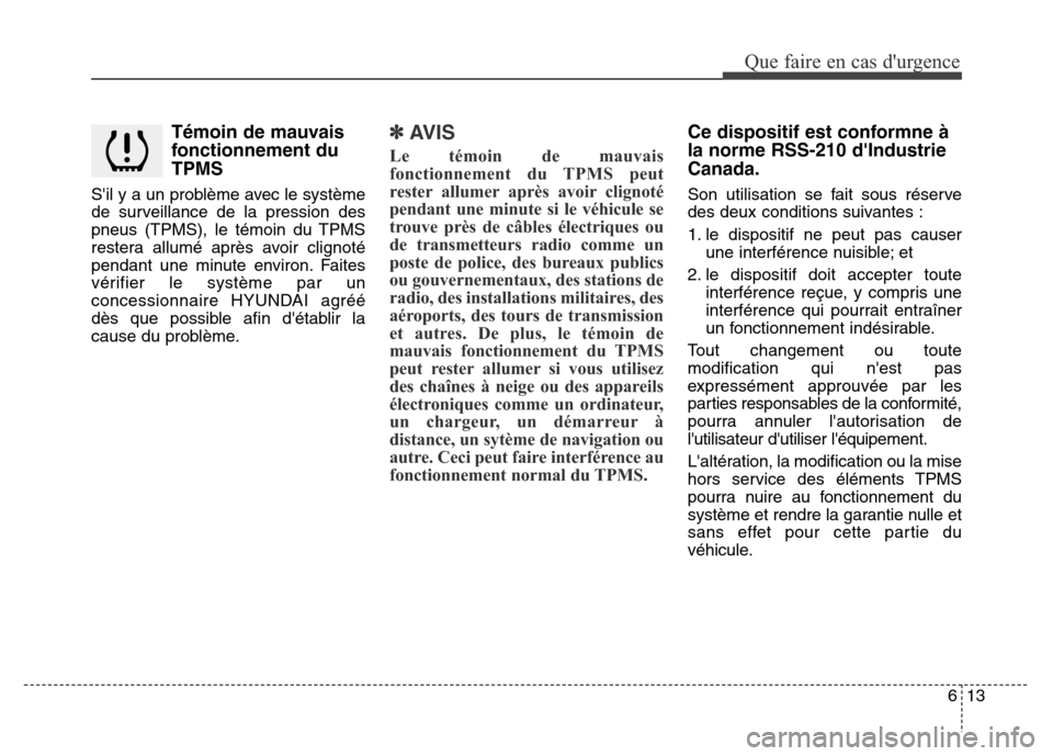 Hyundai Elantra 2016  Manuel du propriétaire (in French) Témoin de mauvais
fonctionnement du
TPMS
Sil y a un problème avec le système
de surveillance de la pression des
pneus (TPMS), le témoin du TPMS
restera allumé après avoir clignoté
pendant une 