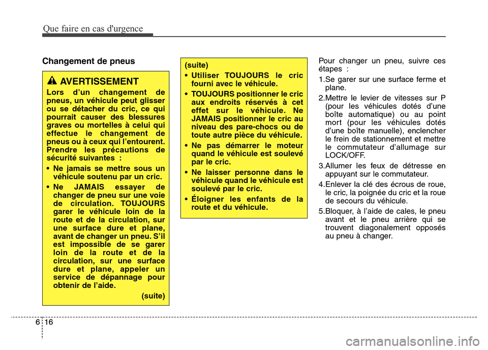 Hyundai Elantra 2016  Manuel du propriétaire (in French) Que faire en cas durgence
16
616
6
Changement de pneusPour changer un pneu, suivre ces
étapes :
1.Se garer sur une surface ferme et
plane.
2.Mettre le levier de vitesses sur P (pour les véhicules d