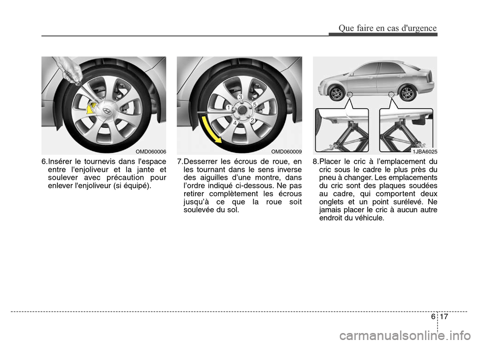 Hyundai Elantra 2016  Manuel du propriétaire (in French) 617
Que faire en cas durgence
6.Insérer le tournevis dans lespaceentre lenjoliveur et la jante et
soulever avec précaution pour
enlever lenjoliveur (si équipé). 7.Desserrer les écrous de roue