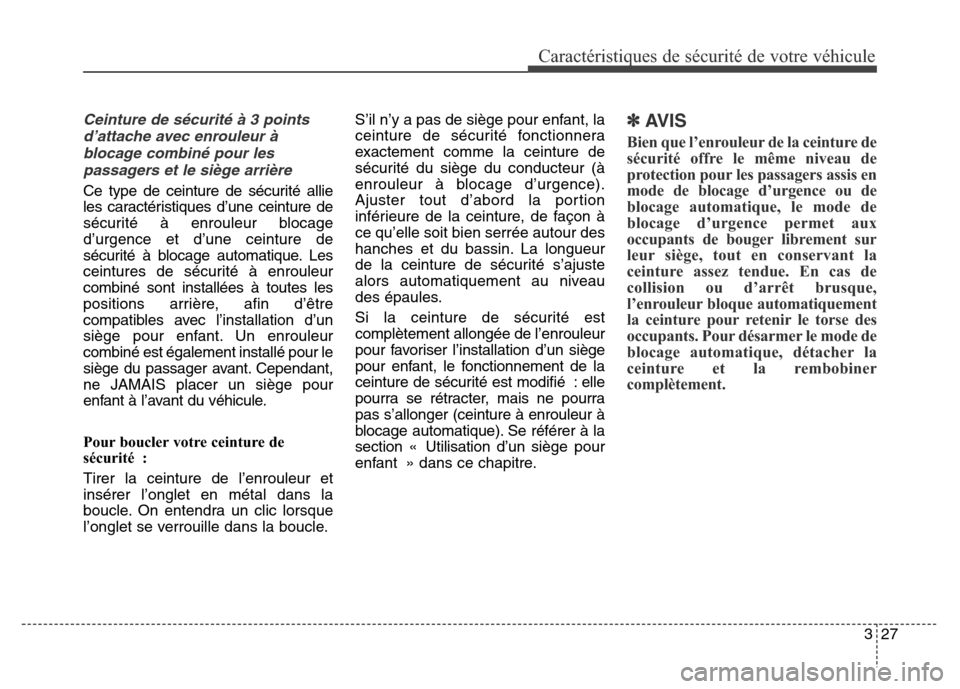 Hyundai Elantra 2016 Manuel du propriétaire (in French) 327
Caractéristiques de sécurité de votre véhicule
Ceinture de sécurité à 3 pointsd’attache avec enrouleur àblocage combiné pour lespassagers et le siège arrière
Ce type de ceinture de s Hyundai Elantra 2016 Manuel du propriétaire (in French) 327
Caractéristiques de sécurité de votre véhicule
Ceinture de sécurité à 3 pointsd’attache avec enrouleur àblocage combiné pour lespassagers et le siège arrière
Ce type de ceinture de s