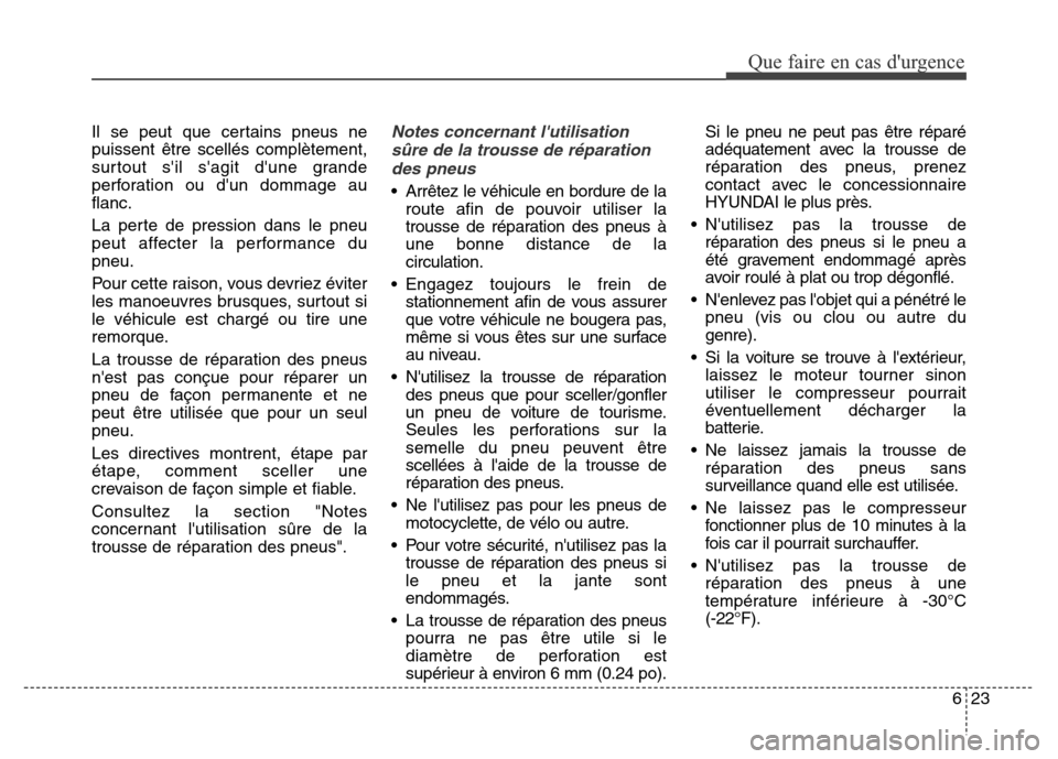 Hyundai Elantra 2016 Manuel du propriétaire (in French) 623
Que faire en cas durgence
Il se peut que certains pneus ne
puissent être scellés complètement,
surtout sil sagit dune grande
perforation ou dun dommage au
flanc.
La perte de pression dans Hyundai Elantra 2016 Manuel du propriétaire (in French) 623
Que faire en cas durgence
Il se peut que certains pneus ne
puissent être scellés complètement,
surtout sil sagit dune grande
perforation ou dun dommage au
flanc.
La perte de pression dans