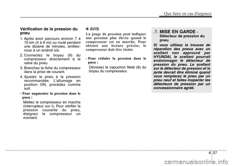Hyundai Elantra 2016 Manuel du propriétaire (in French) 627
Que faire en cas durgence
Vérification de la pression du
pneu
1. Après avoir parcouru environ 7 à10 km (4 à 6 mi) ou roulé pendant
une dizaine de minutes, arrêtez-
vous à un endroit sûr.
Hyundai Elantra 2016 Manuel du propriétaire (in French) 627
Que faire en cas durgence
Vérification de la pression du
pneu
1. Après avoir parcouru environ 7 à10 km (4 à 6 mi) ou roulé pendant
une dizaine de minutes, arrêtez-
vous à un endroit sûr.